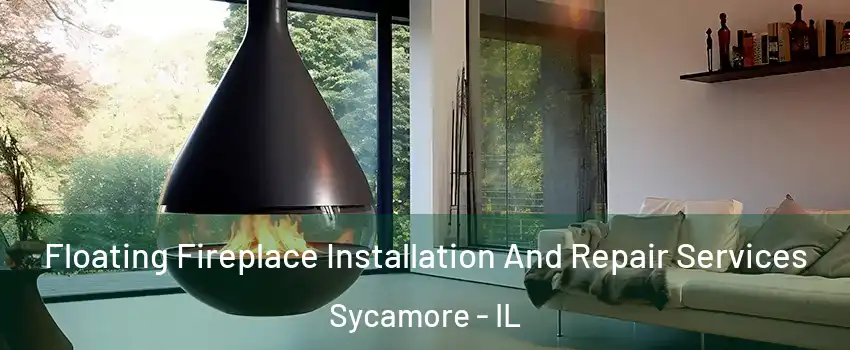 Floating Fireplace Installation And Repair Services Sycamore - IL