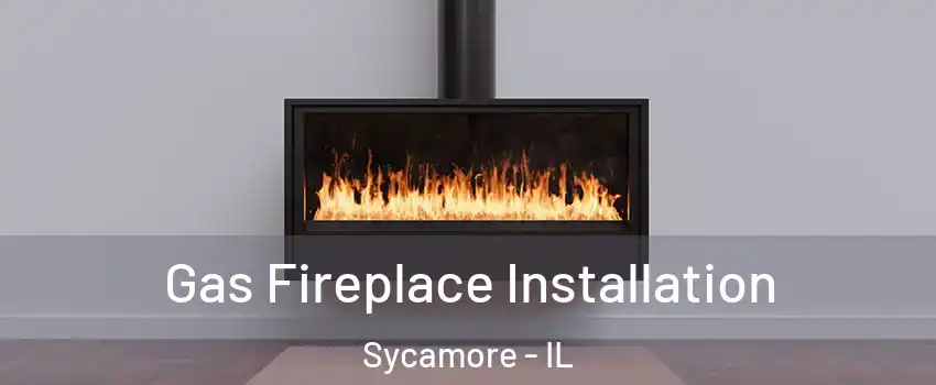  Gas Fireplace Installation Sycamore - IL