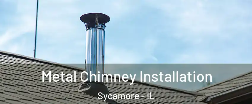  Metal Chimney Installation Sycamore - IL