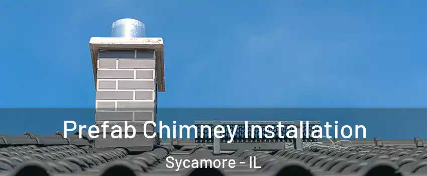  Prefab Chimney Installation Sycamore - IL
