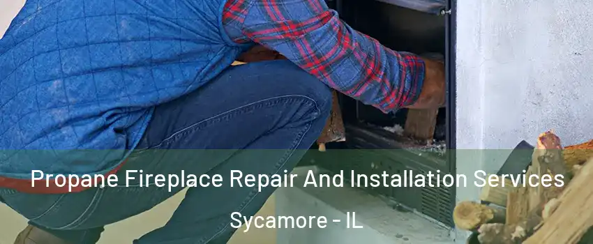Propane Fireplace Repair And Installation Services Sycamore - IL
