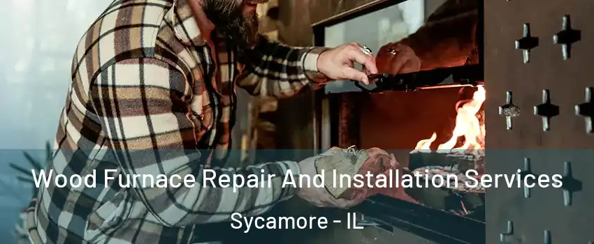  Wood Furnace Repair And Installation Services Sycamore - IL